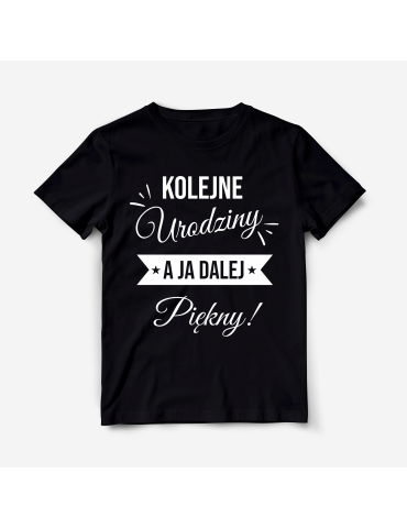 Koszulka "Kolejne urodziny a ja nadal piękny"