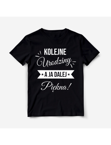Koszulka "Kolejne urodziny a ja nadal piękna"