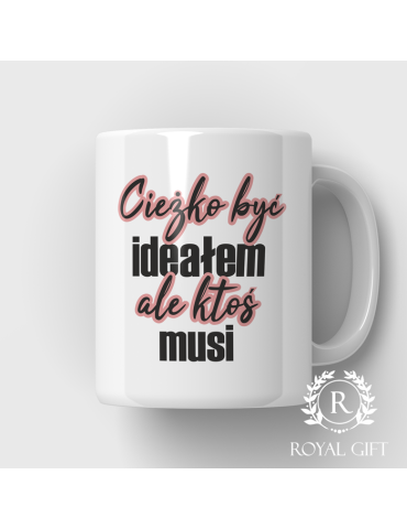 Kubek "Ciężko być ideałem ale ktoś musi"