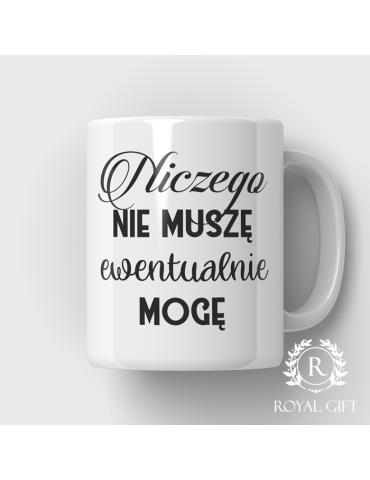Kubek " Niczego nie muszę, ewentualnie mogę"